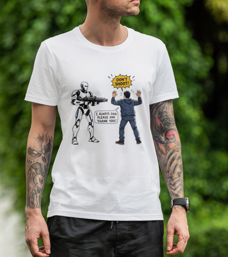 Don't Shoot I Always Said Please And Thank You Robot Confrontation T-Shirt
