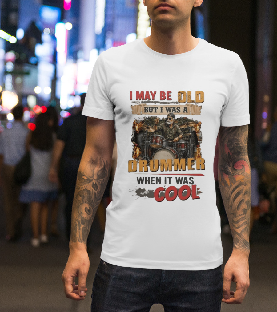 I May Be Old But I Was A Drummer When It Was T-Shirt