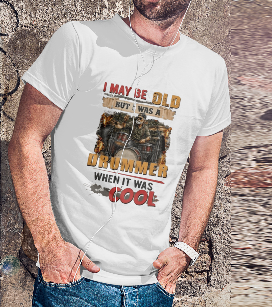 I May Be Old But I Was A Drummer When It Was T-Shirt