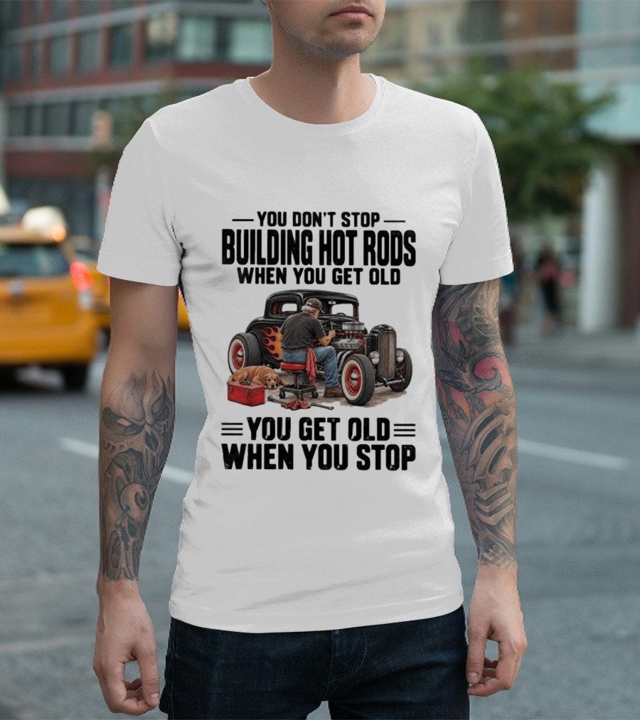You Don't Stop Building Hot Rods When You Get Old Vintage Car T-Shirt