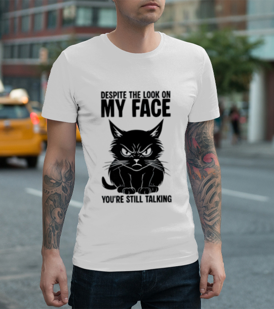 Cat Despite The Look On My Face You're Still Talking Grumpy Expression T-Shirt