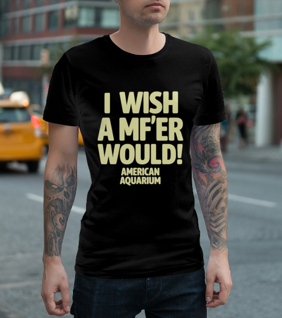 American Aquarium I Wish A MF'er Would T-Shirt