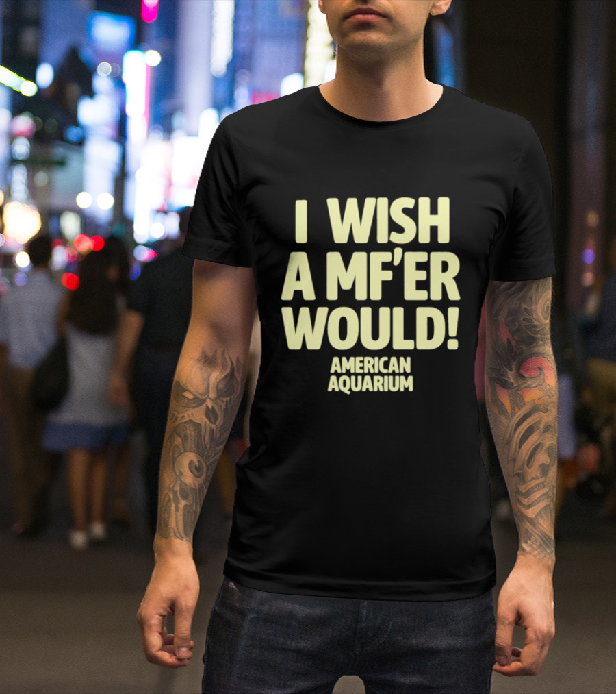 American Aquarium I Wish A MF'er Would T-Shirt