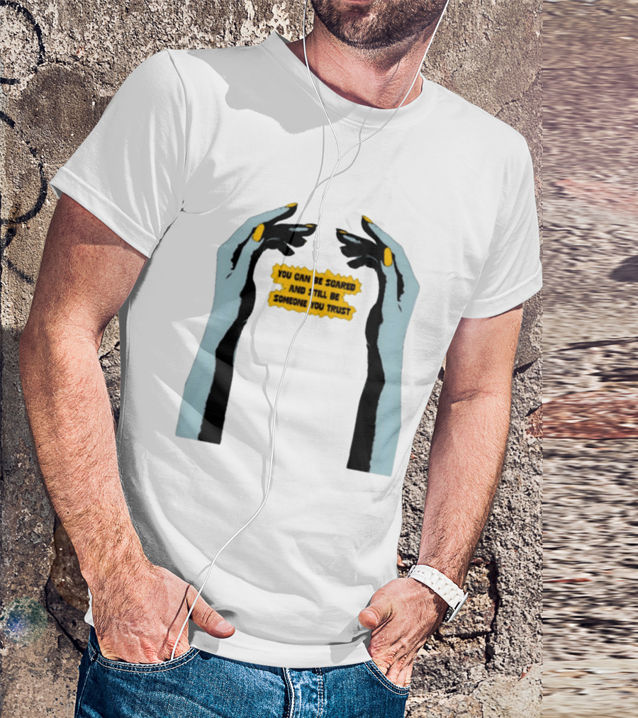 Hands You Can Be Scared And Still Be Someone You Trust T-Shirt