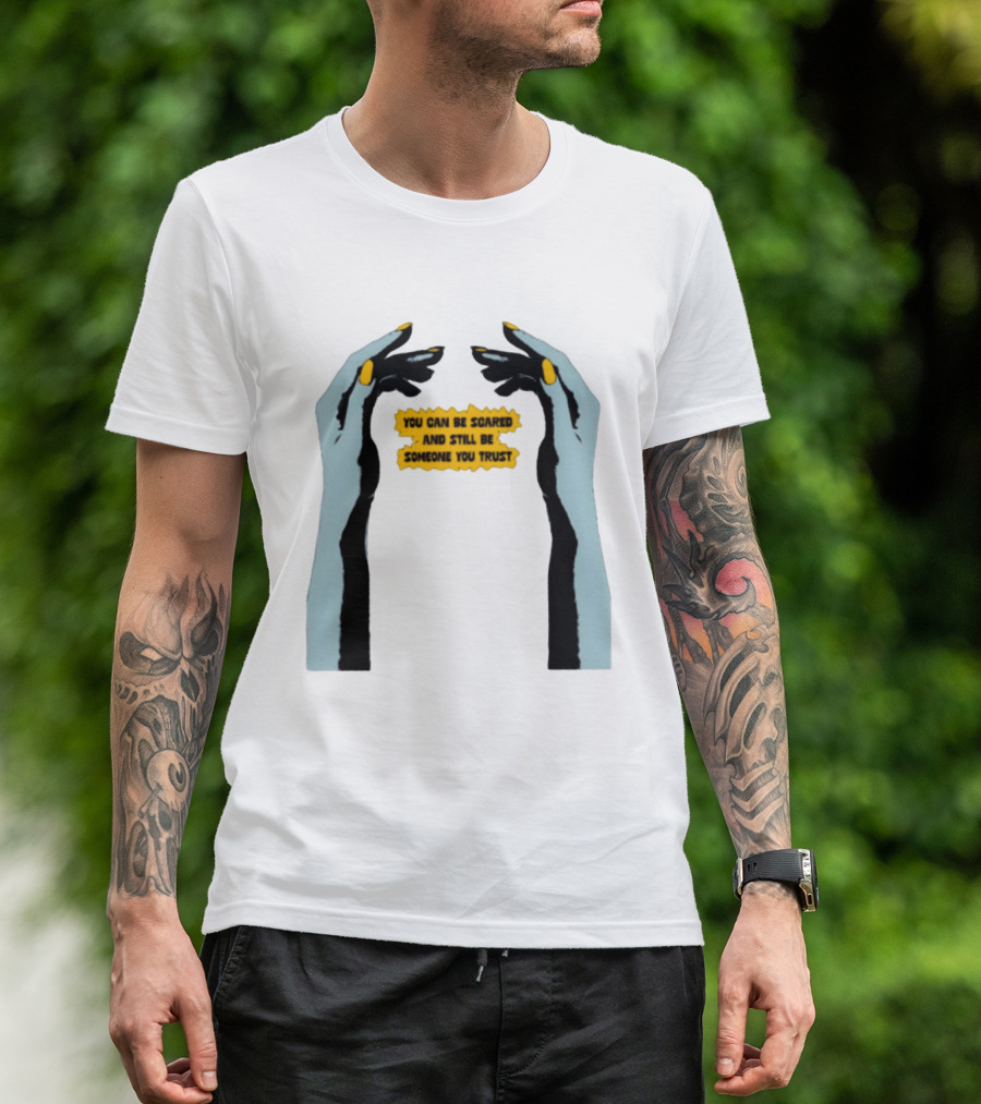 Hands You Can Be Scared And Still Be Someone You Trust T-Shirt