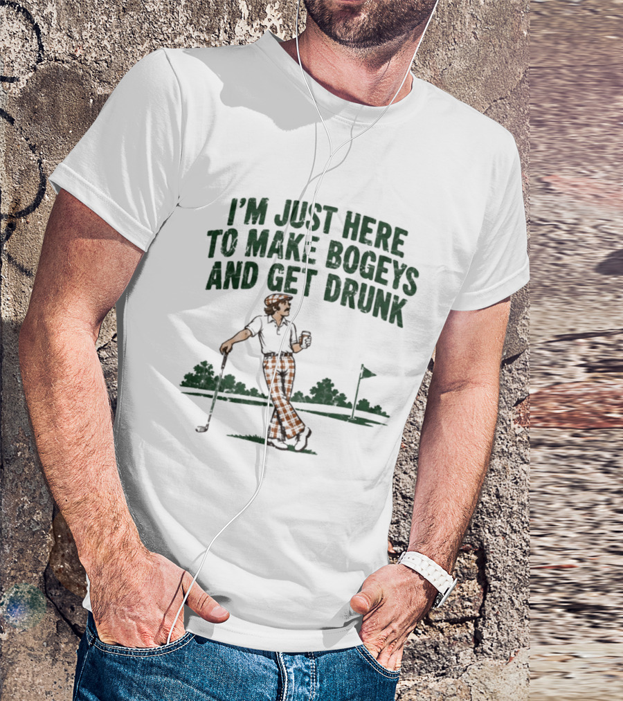 I'm Just Here To Make Bogeys And Get Drunk Golf Humor T-Shirt