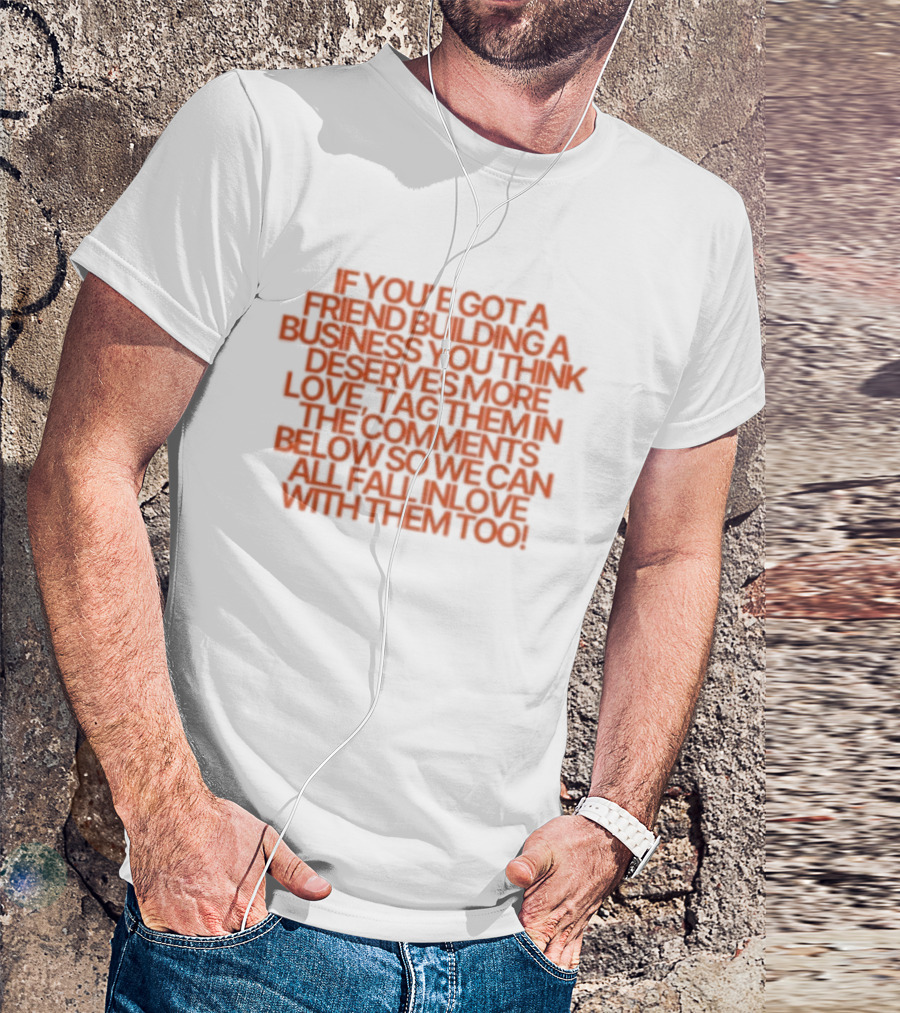 If You've Got A Friend Building A Business You Think Deserves More Love Tag Them In The Comments Below So We Can All Fall In Love With Them Too T-Shirt