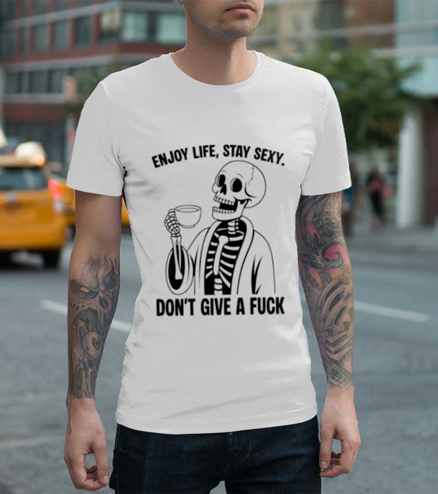 Enjoy Life Stay Sexy Skeleton Coffee Don't Give A Fuck T-Shirt