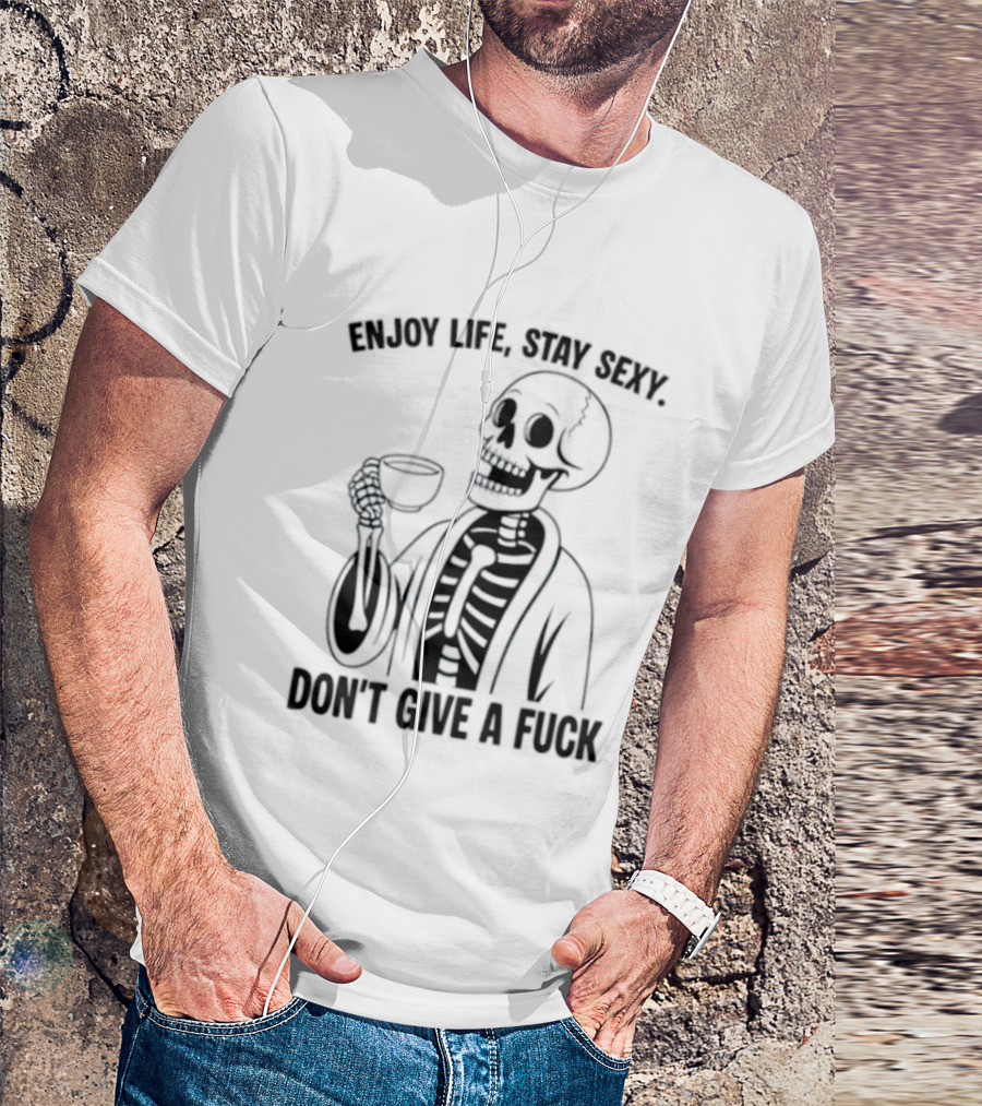 Enjoy Life Stay Sexy Skeleton Coffee Don't Give A Fuck T-Shirt