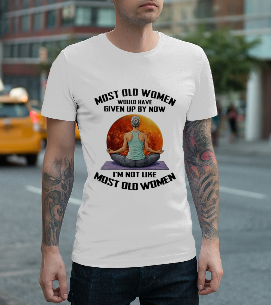 Most Old Women Would Have Given Up By Now I'm Not Like Most Old Women Yoga Woman With Moon T-Shirt