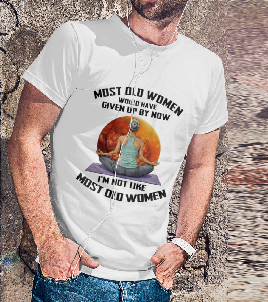 Most Old Women Would Have Given Up By Now I'm Not Like Most Old Women Yoga Woman With Moon T-Shirt