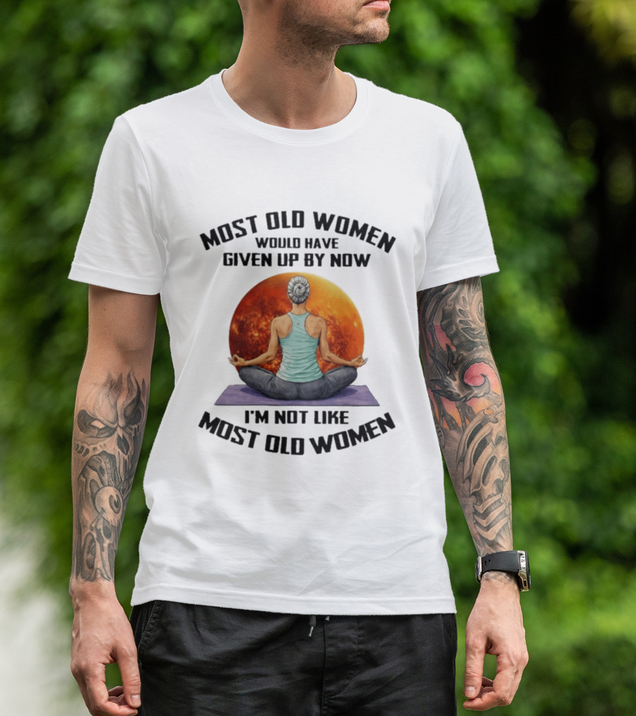 Most Old Women Would Have Given Up By Now I'm Not Like Most Old Women Yoga Woman With Moon T-Shirt