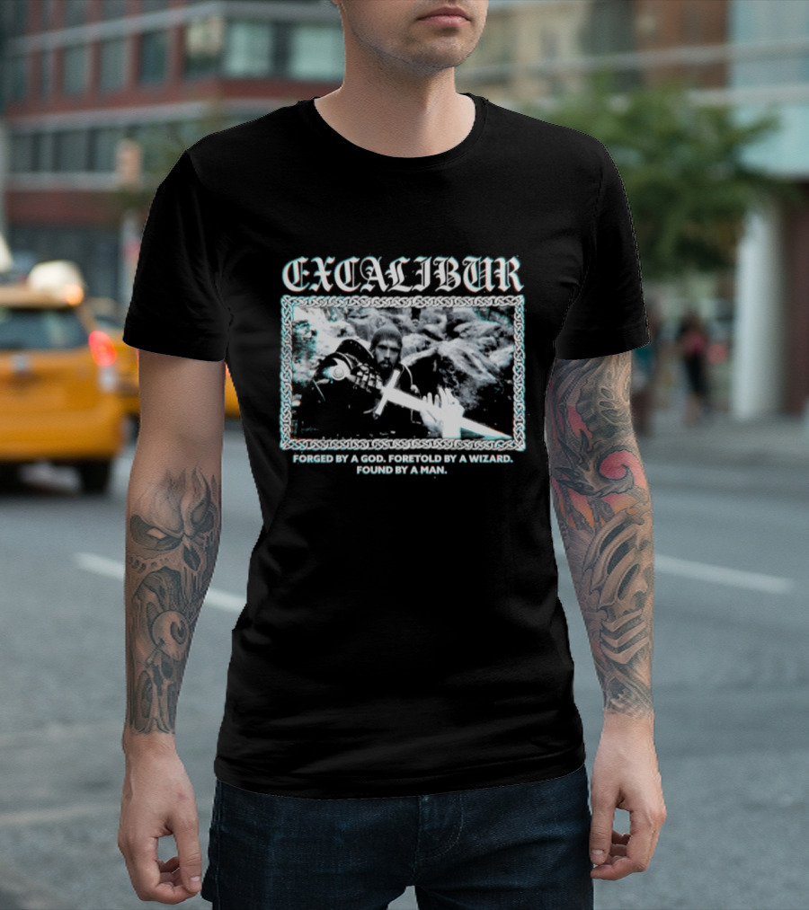 Excalibur Forged By A God Foretold By A Wizard Found By A Man T-Shirt