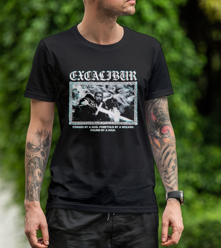 Excalibur Forged By A God Foretold By A Wizard Found By A Man T-Shirt