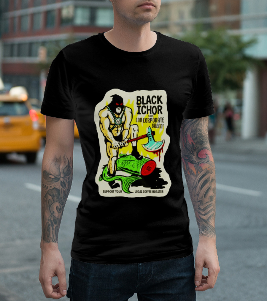 Black Ichor End Corporate Greed Support Local Coffee Roaster T-Shirt