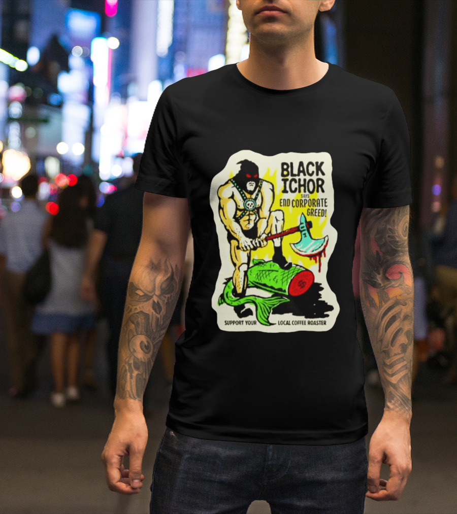 Black Ichor End Corporate Greed Support Local Coffee Roaster T-Shirt