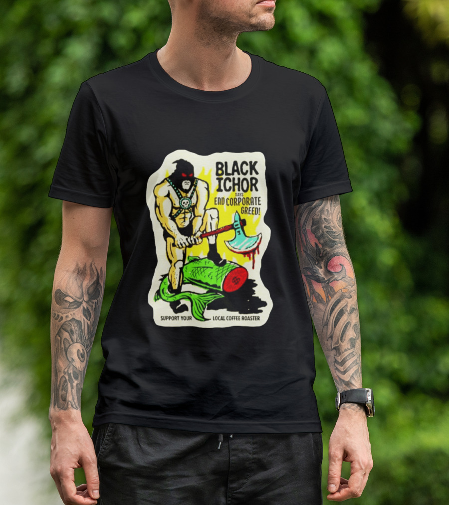 Black Ichor End Corporate Greed Support Local Coffee Roaster T-Shirt