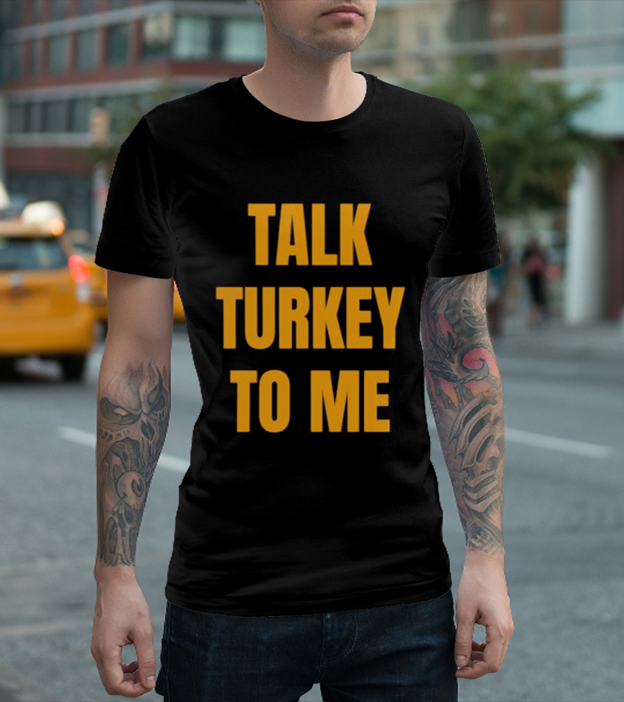 Talk Turkey To Me Thanksgiving Humor Phrase T-Shirt