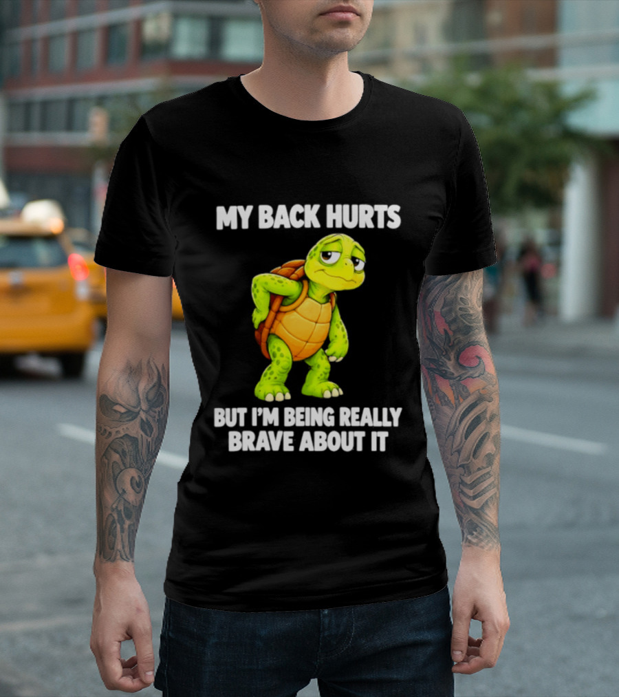 My Back Hurts Turtle Being Really Brave About It T-Shirt