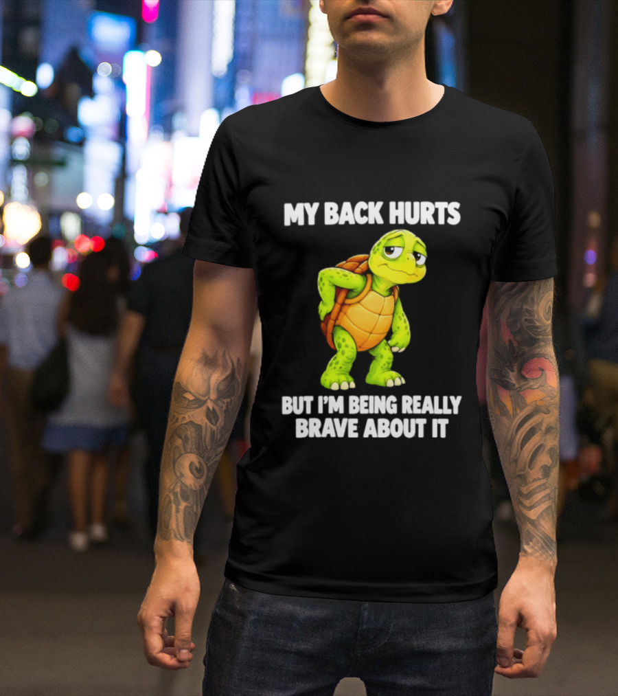 My Back Hurts Turtle Being Really Brave About It T-Shirt