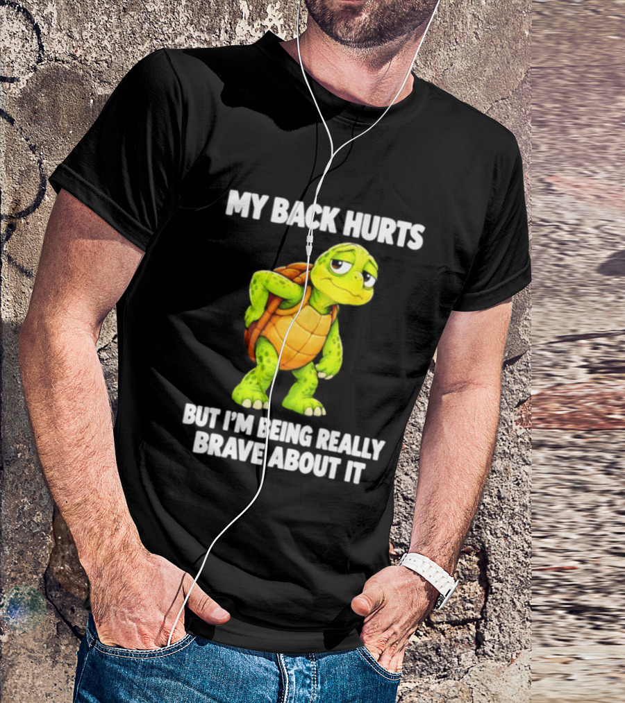My Back Hurts Turtle Being Really Brave About It T-Shirt