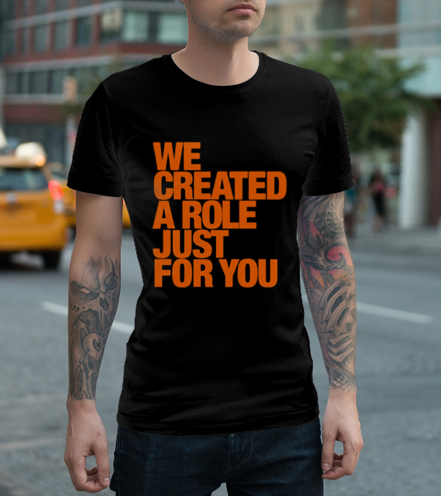 We Created A Role Just For You Motivational Statement In Bold Orange T-Shirt