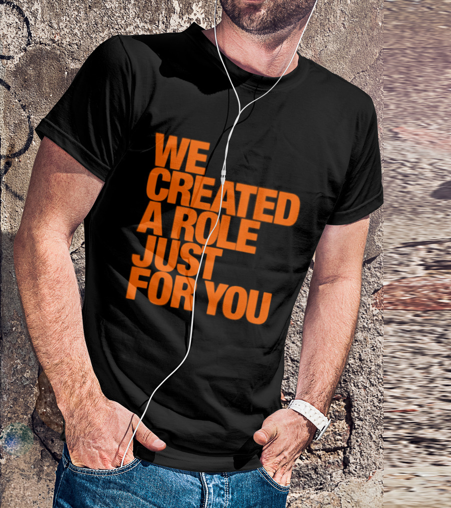 We Created A Role Just For You Motivational Statement In Bold Orange T-Shirt