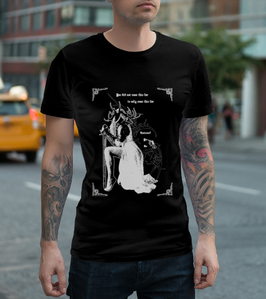 You Did Not Come This Far To Only Come This Far Continue Yes No T-Shirt