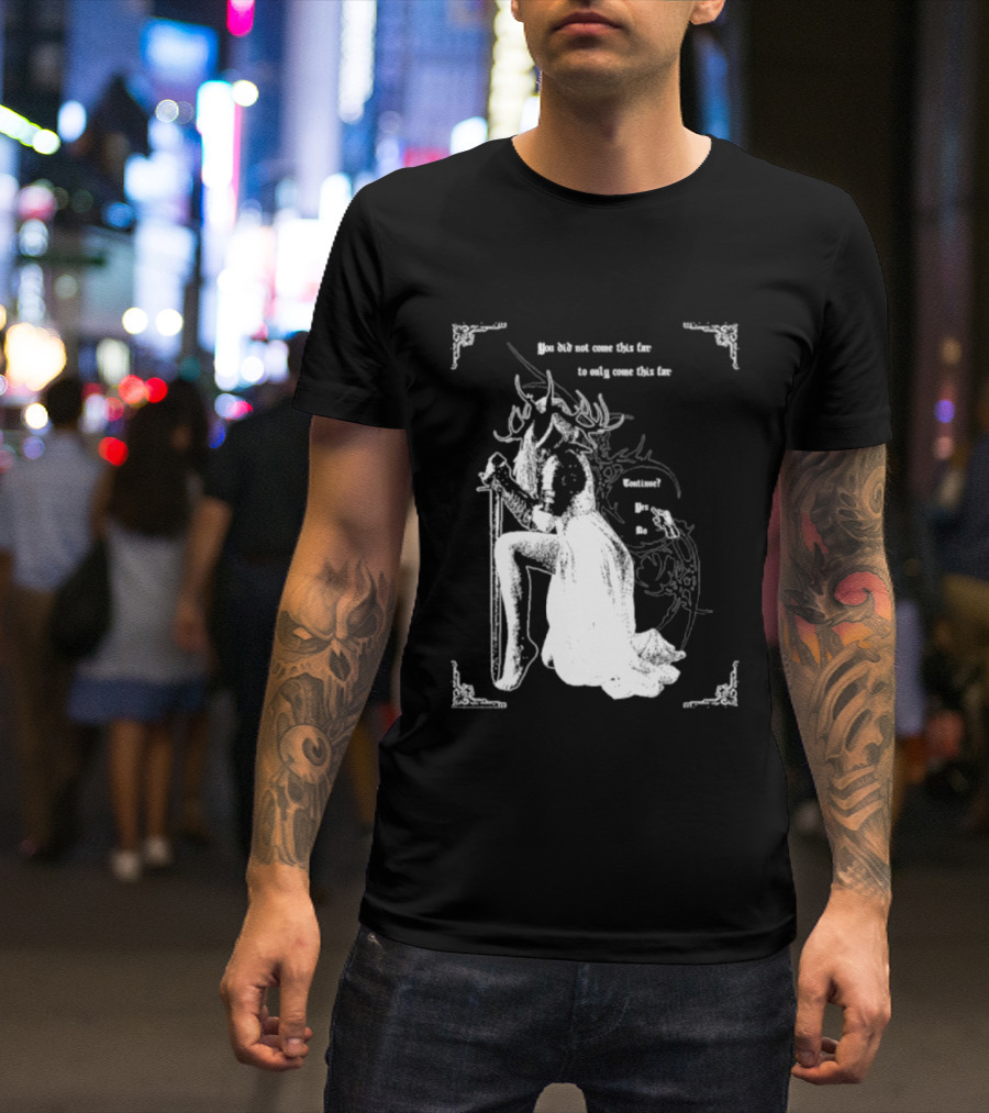 You Did Not Come This Far To Only Come This Far Continue Yes No T-Shirt