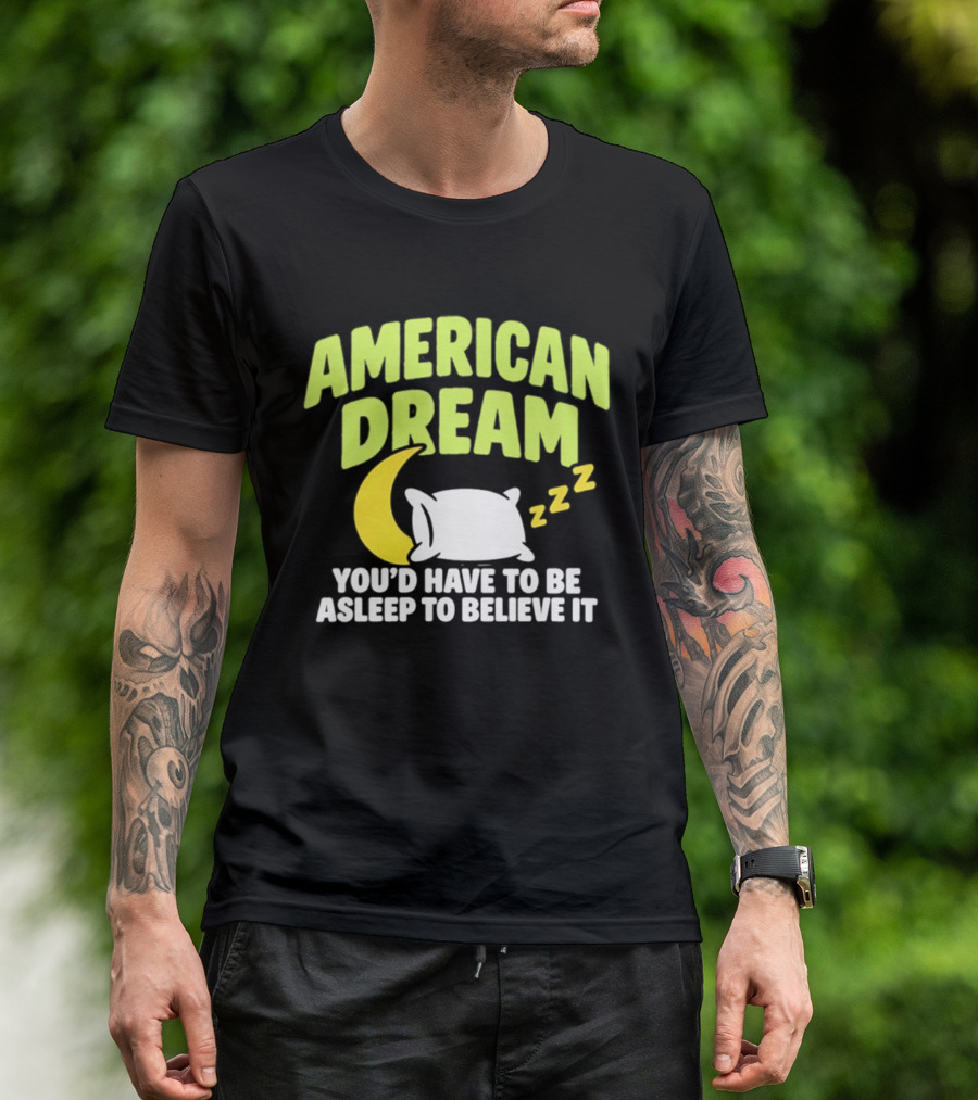 American Dream You'd Have To Be Asleep To Believe It Pillow Moon Zzz T-Shirt