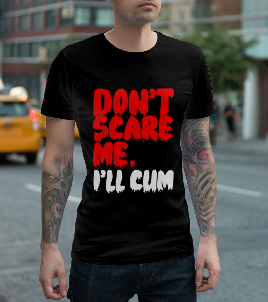 Don't Scare Me I'll Cum Bold Halloween Humor T-Shirt