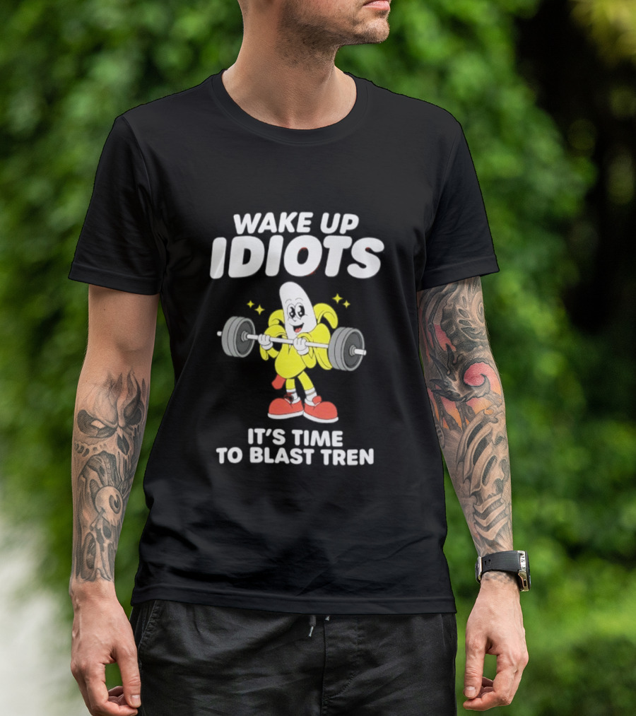 Wake Up Idiots It's Time To Blast Tren Banana Cartoon T-Shirt