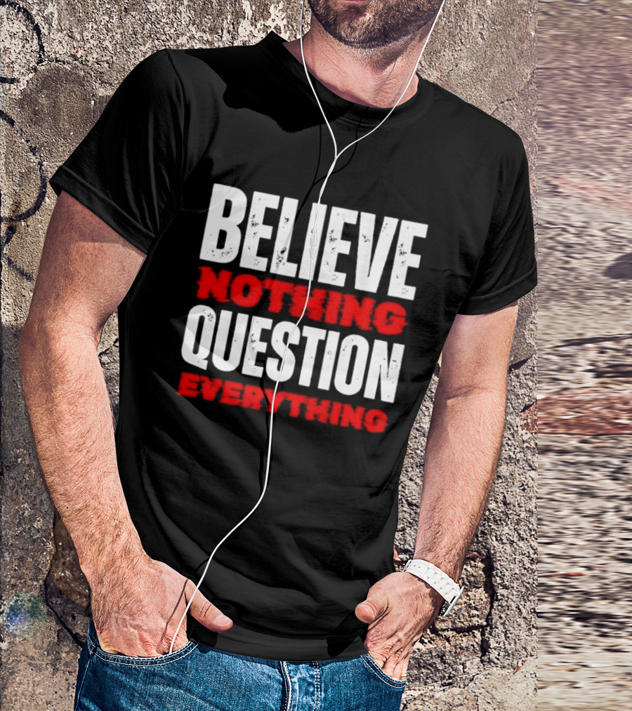 Believe Nothing Question Everything Skepticism Philosophy T-Shirt