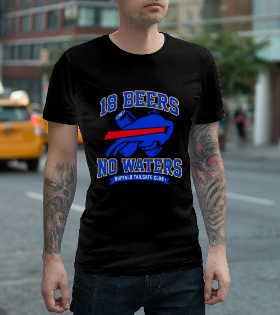 Buffalo Bills 18 Beers No Waters Buffalo Tailgate Club Football Fan T-Shirt