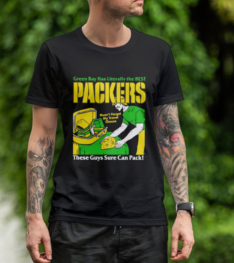 Green Bay Has Literally The Best Packers These Guys Sure Can Pack T-Shirt