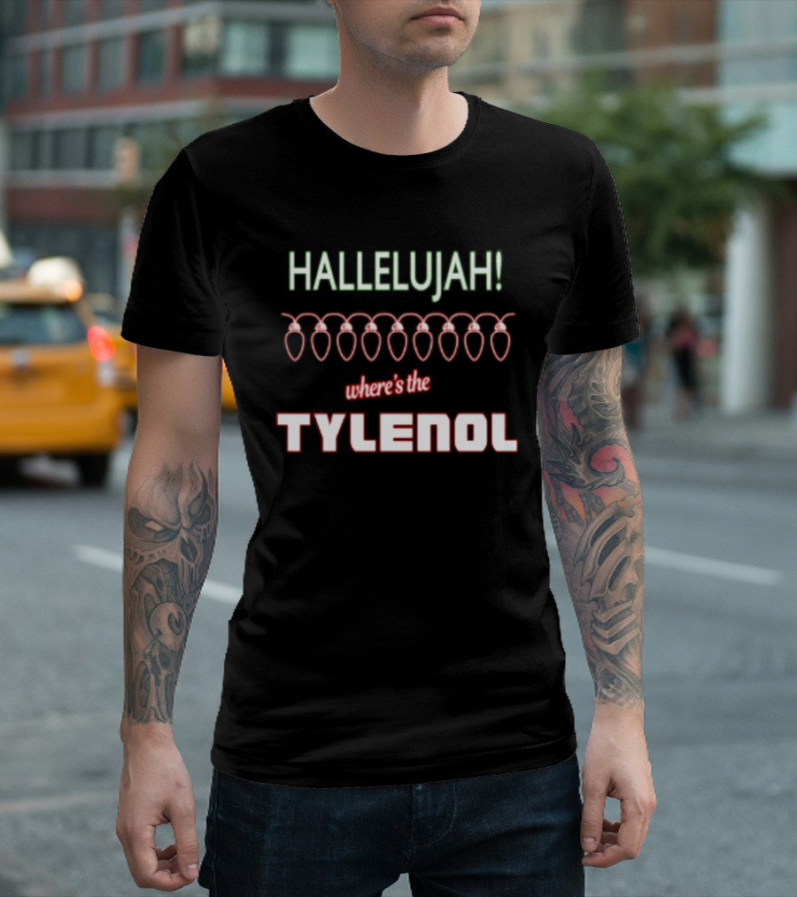 Hallelujah Where's The Tylenol Christmas Lights Humor T-Shirt