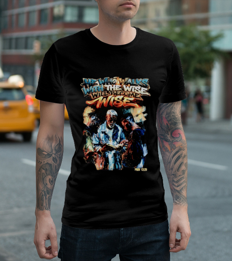 He Who Walks With The Wise Will Become Wise Proverbs 13 20 Art Style Biblical Wisdom T-Shirt