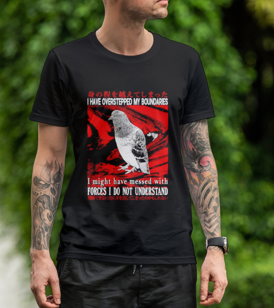I Have Overstepped My Boundaries Forces I Do Not Understand Bird T-Shirt