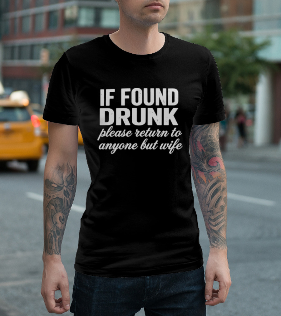 If Found Drunk Please Return To Anyone But Wife Humorous Drinking T-Shirt