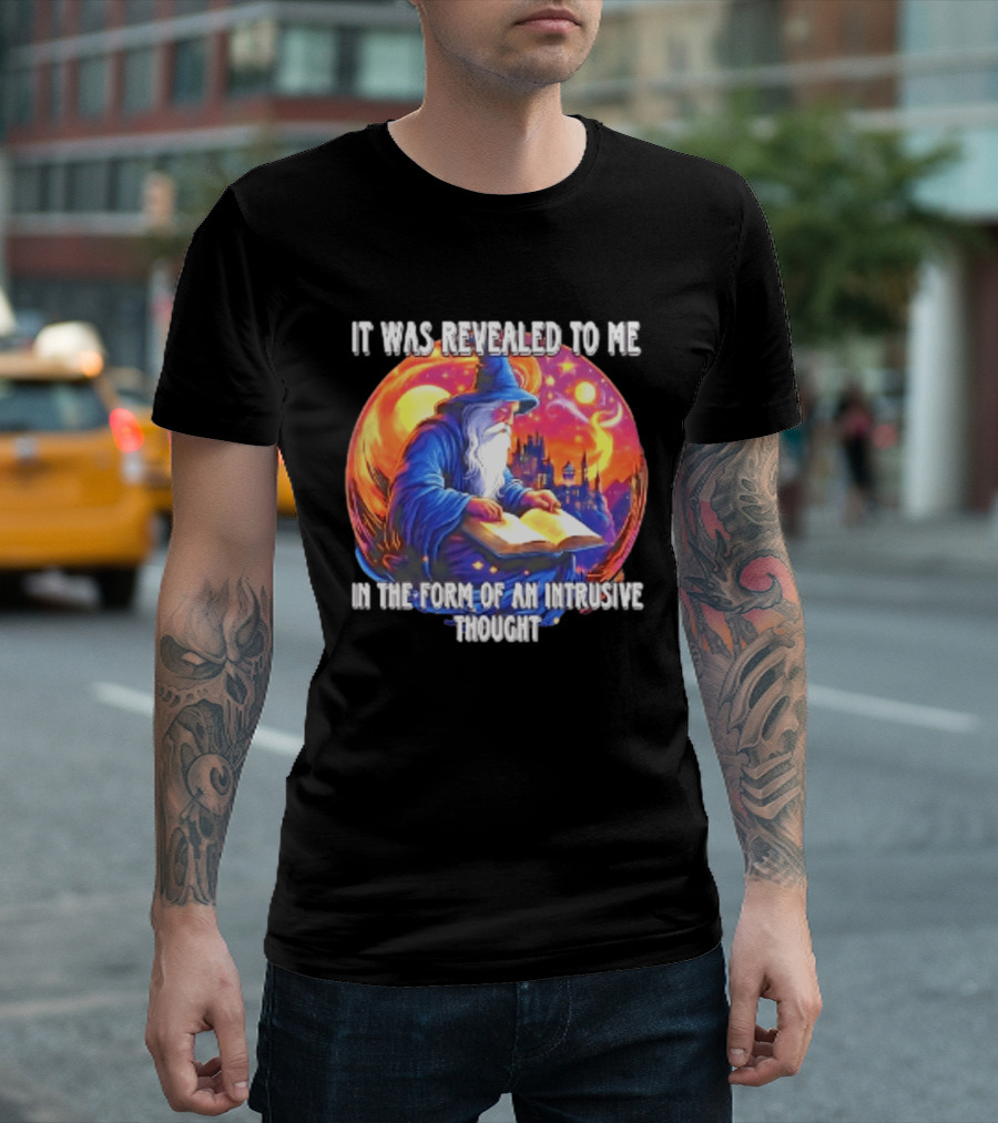 It Was Revealed To Me In The Form Of An Intrusive Thought Wizard Fantasy Scene T-Shirt