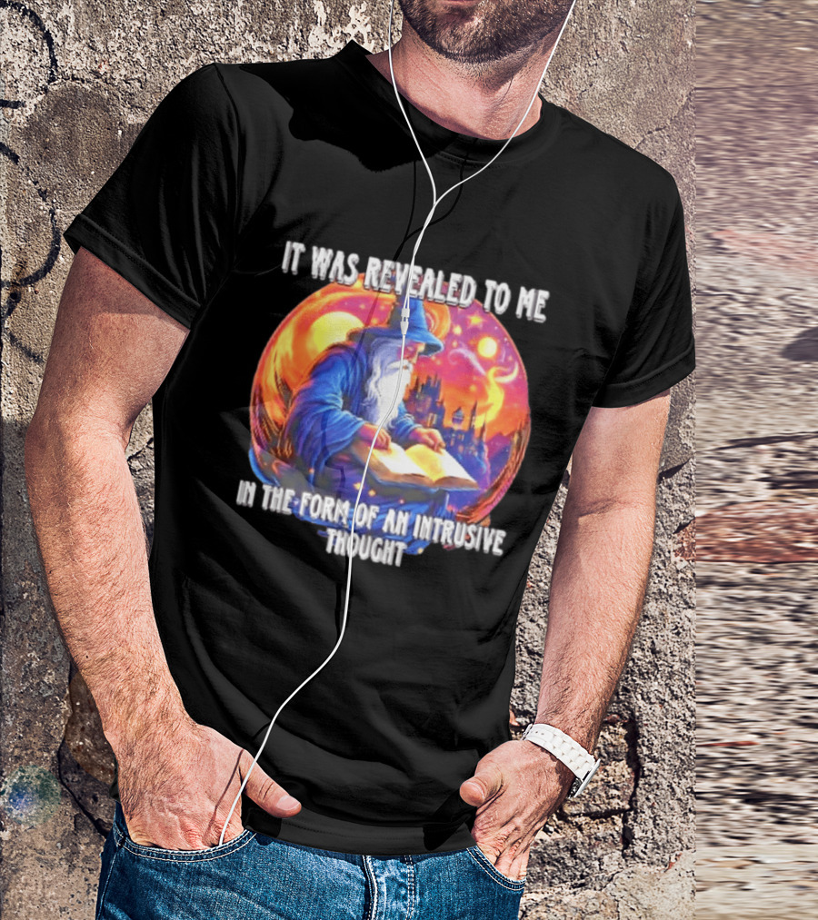 It Was Revealed To Me In The Form Of An Intrusive Thought Wizard Fantasy Scene T-Shirt