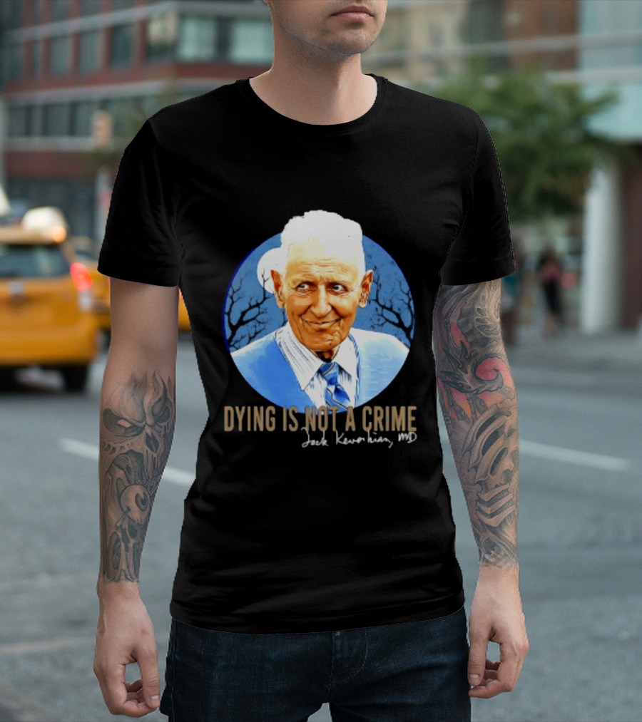 Dr. Death Jack Kevorkian MD Dying Is Not A Crime T-Shirt