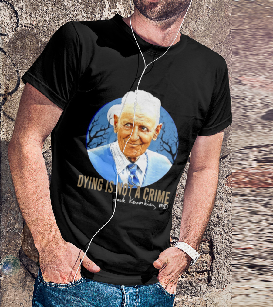 Dr. Death Jack Kevorkian MD Dying Is Not A Crime T-Shirt