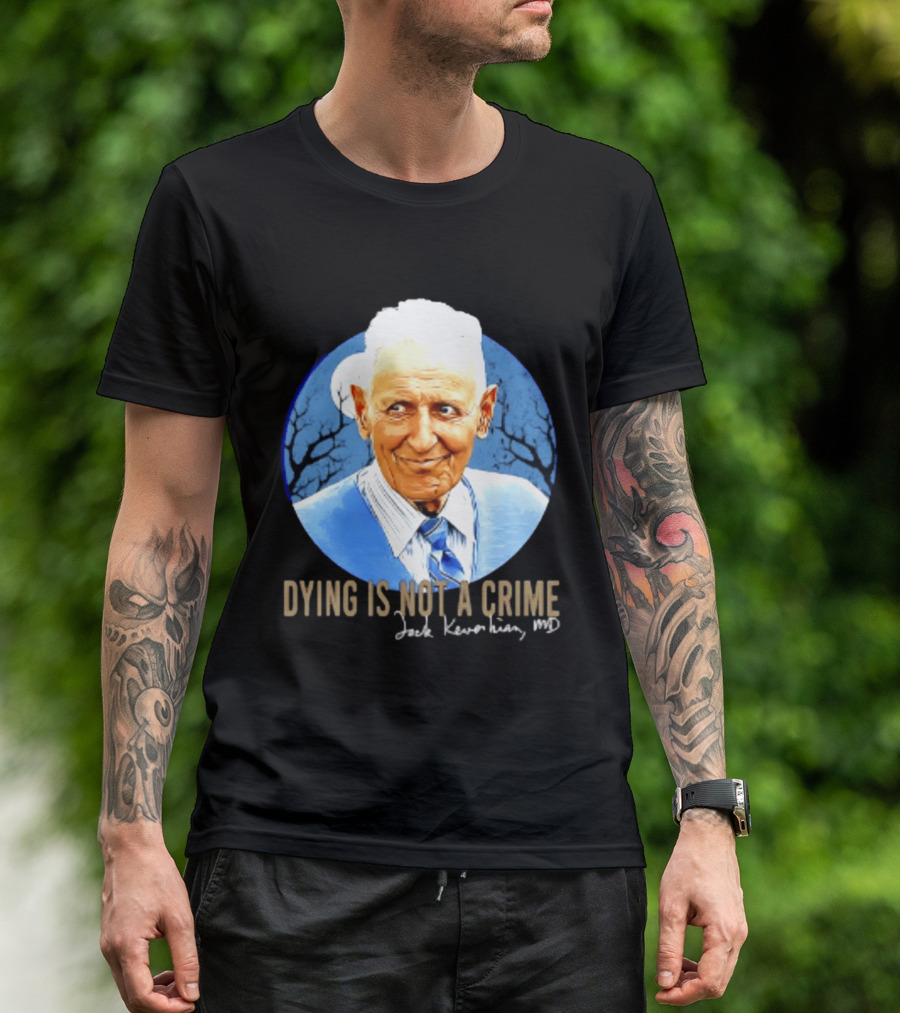Dr. Death Jack Kevorkian MD Dying Is Not A Crime T-Shirt