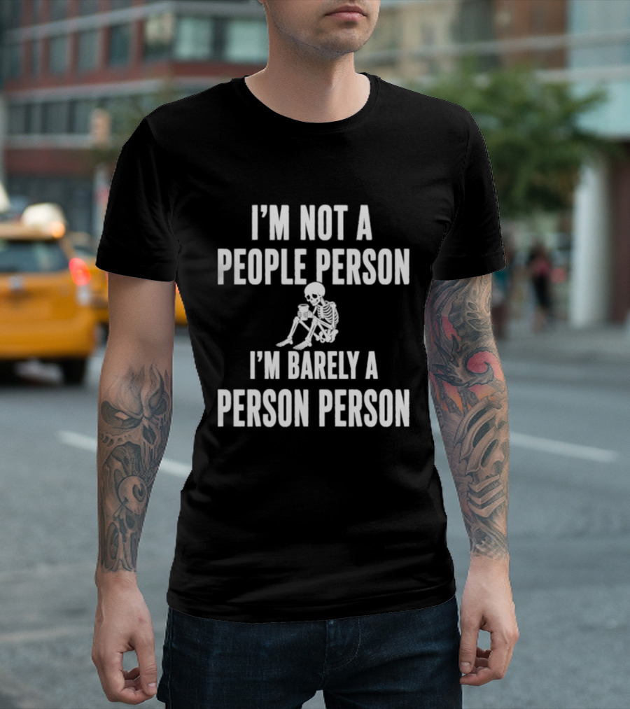 I'm Not A People Person I'm Barely A Person Person Skeleton T-Shirt
