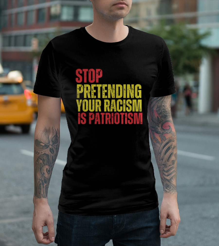 Stop Pretending Your Racism Is Patriotism Vote Kamala Harris T-Shirt