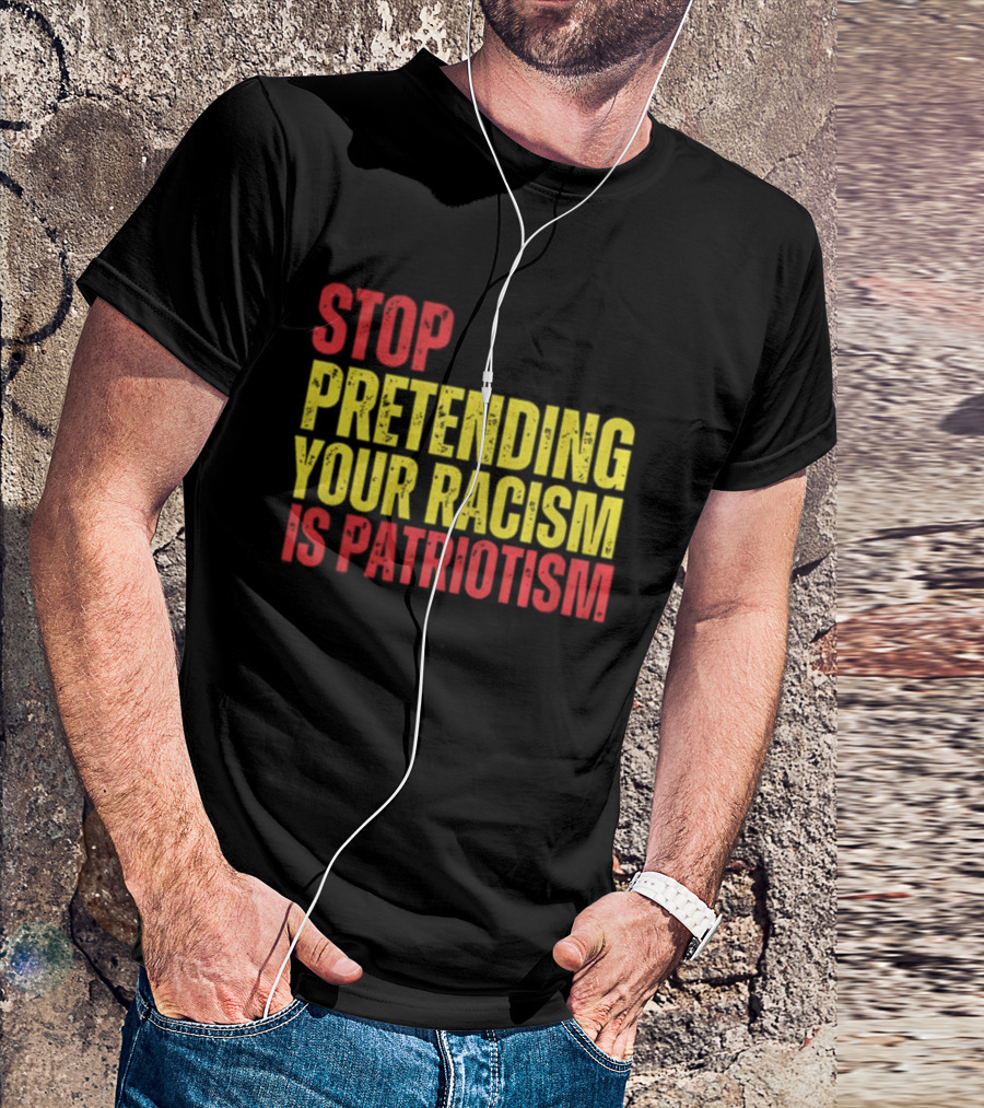Stop Pretending Your Racism Is Patriotism Vote Kamala Harris T-Shirt