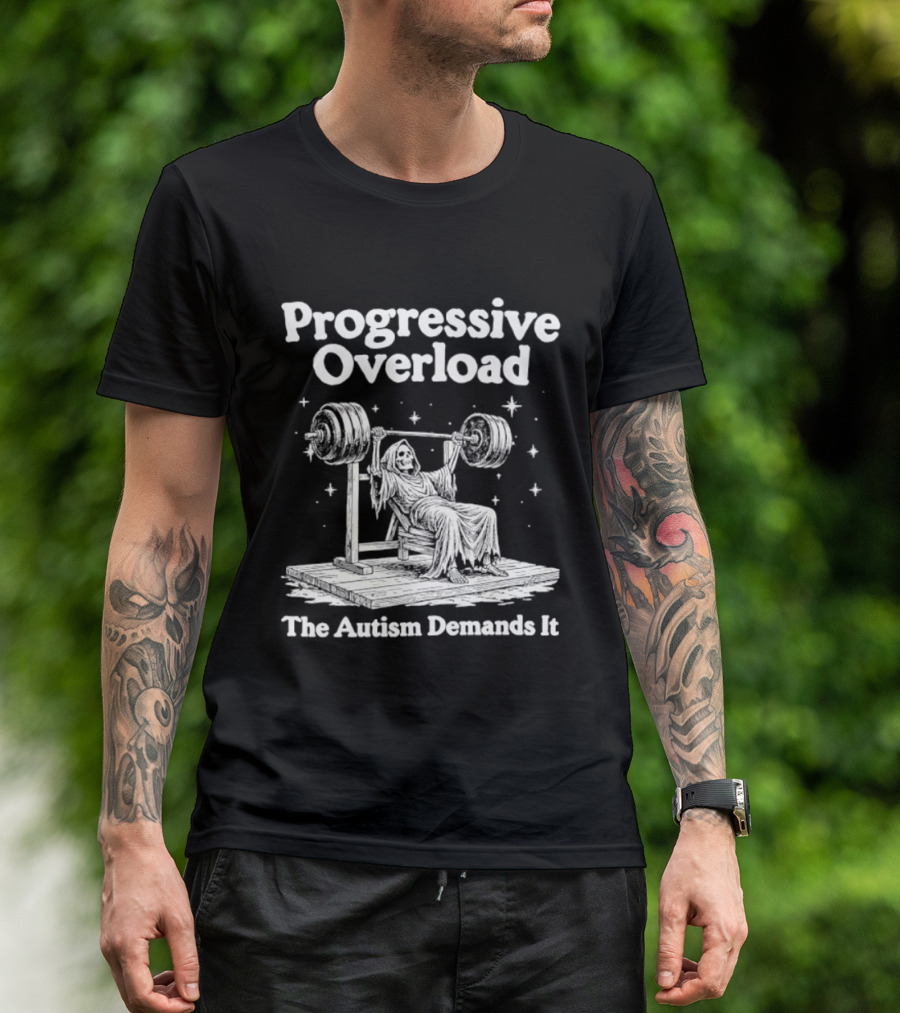 Progressive Overload The Autism Demands It Weightlifting Motivation T-Shirt