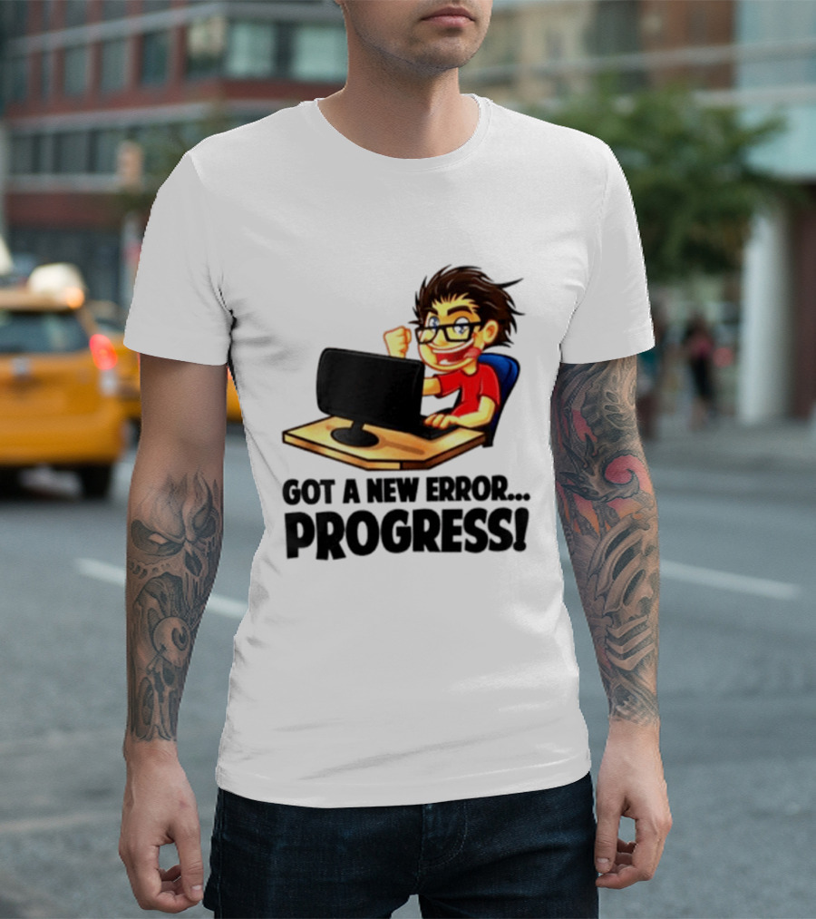 Got A New Error Progress Computer Gamer Fun T-Shirt