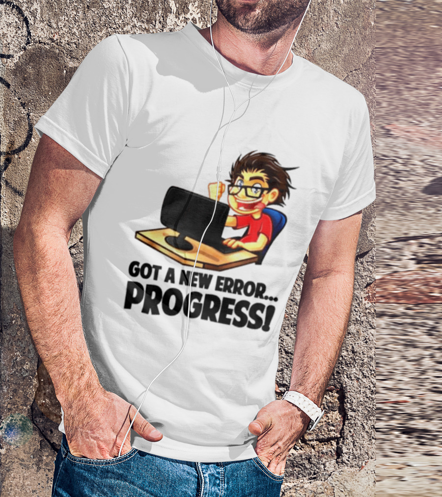 Got A New Error Progress Computer Gamer Fun T-Shirt